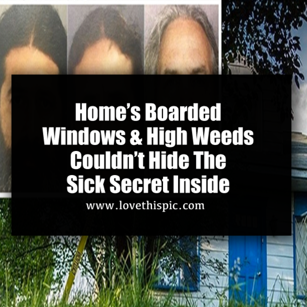 Home’s Boarded Windows & High Weeds Couldn’t Hide The Sick Secret Inside
