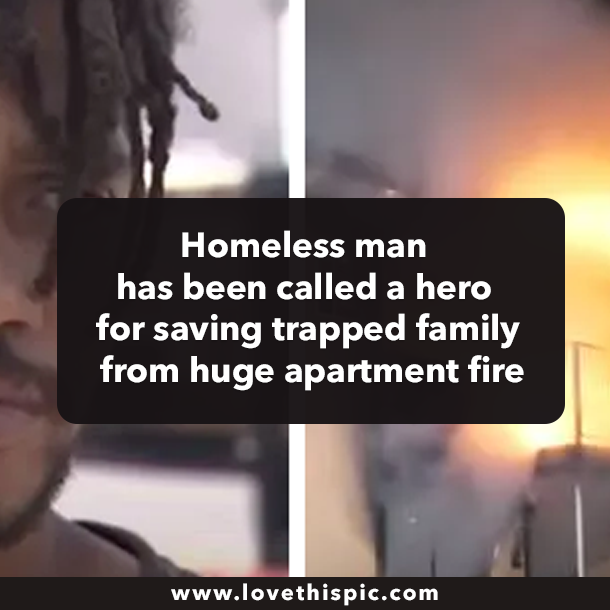 Homeless man has been called a hero for saving trapped family from huge apartment fire