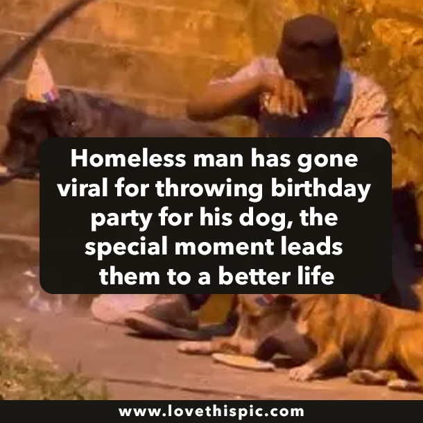 Homeless man has gone viral for throwing birthday party for his dog, the special moment leads them to a better life
