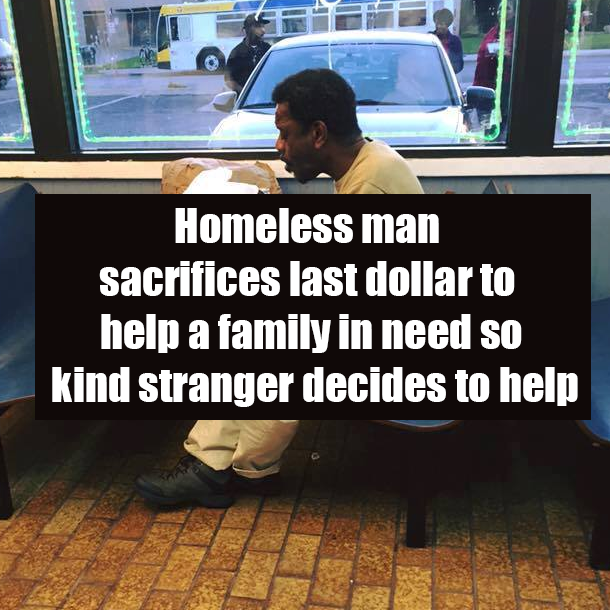 Homeless man sacrifices last dollar to help a family in need so kind stranger decides to help