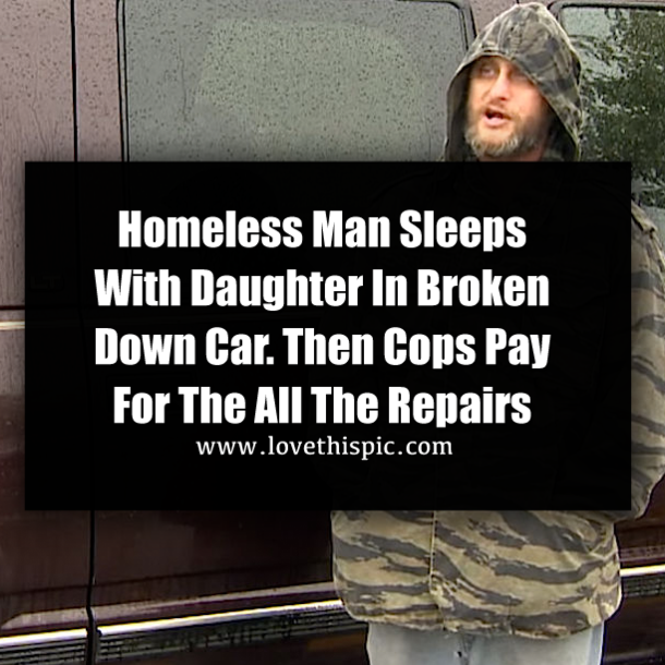 Homeless Man Sleeps With Daughter In Broken Down Car. Then Cops Pay For The All The Repairs
