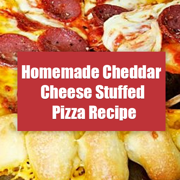 Homemade Cheddar Cheese Stuffed Pizza Recipe