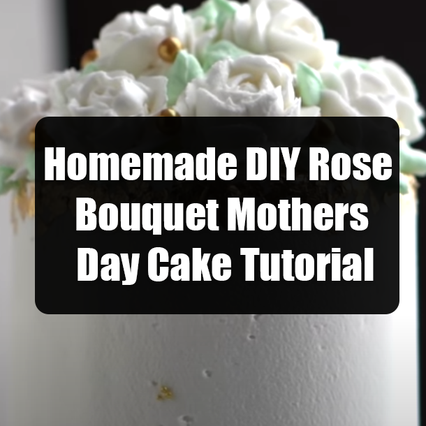 Homemade DIY Rose Bouquet Mothers Day Cake Tutorial