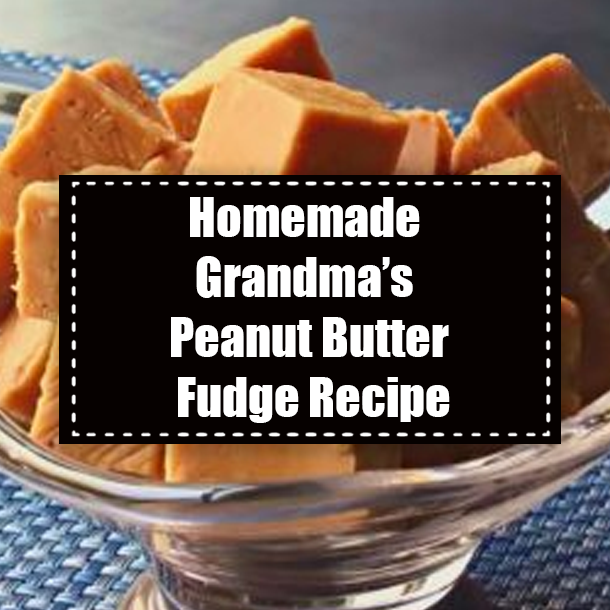 Homemade Grandma’s Peanut Butter Fudge Recipe