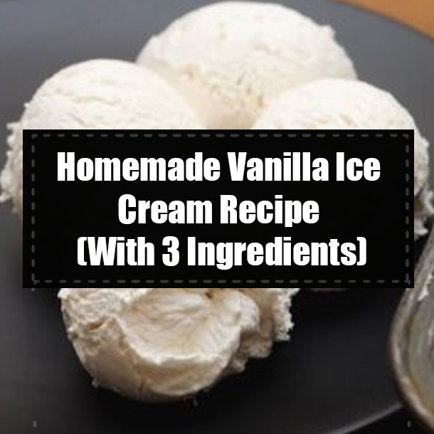 Homemade Vanilla Ice Cream Recipe (With 3 Ingredients)