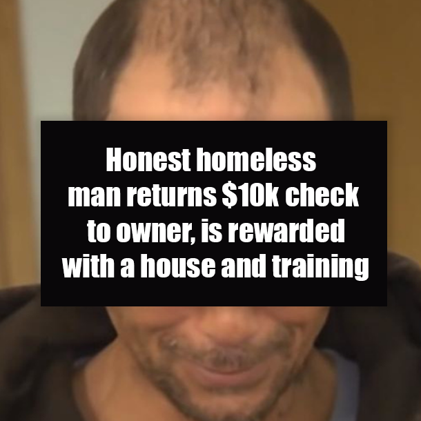 Honest homeless man returns $10k check to owner, is rewarded with a house and training
