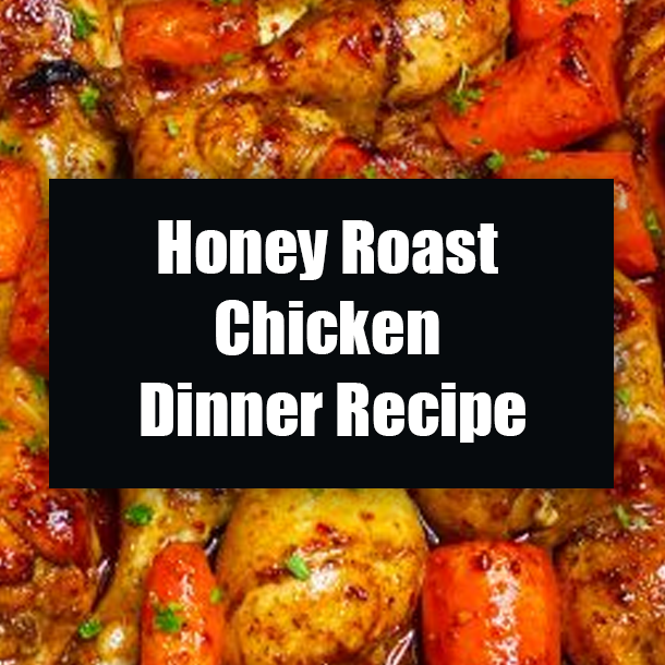 Honey Roast Chicken Dinner Recipe