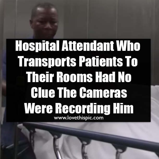 Hospital Attendant Who Transports Patients To Their Rooms Had No Clue The Cameras Were Recording Him