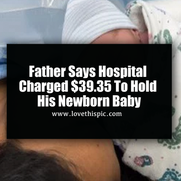 Hospital Charged Father To Hold His Newborn Baby After C-Section