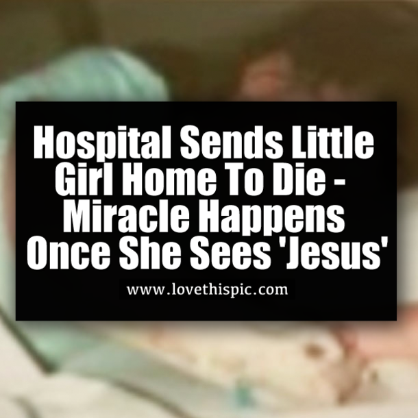 Hospital Sends Little Girl Home To Die -  Miracle Happens Once She Sees 'Jesus'