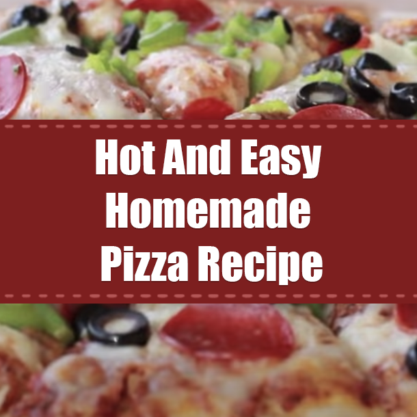 Hot And Easy Homemade Pizza Recipe
