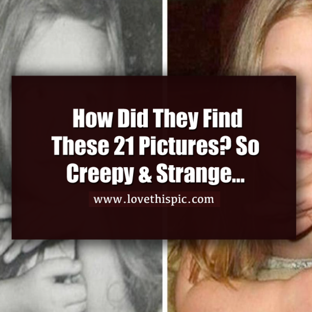 How Did They Find These 21 Pictures? So Creepy & Strange…