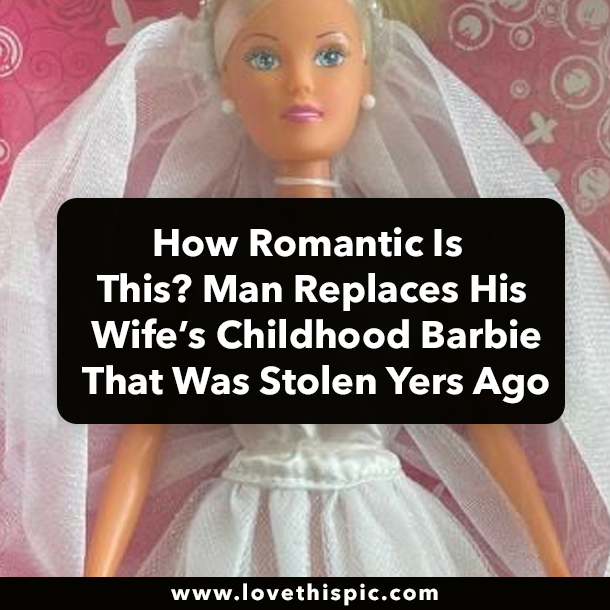 How Romantic Is This? Man Replaces His Wife’s Childhood Barbie That Was Stolen Yers Ago