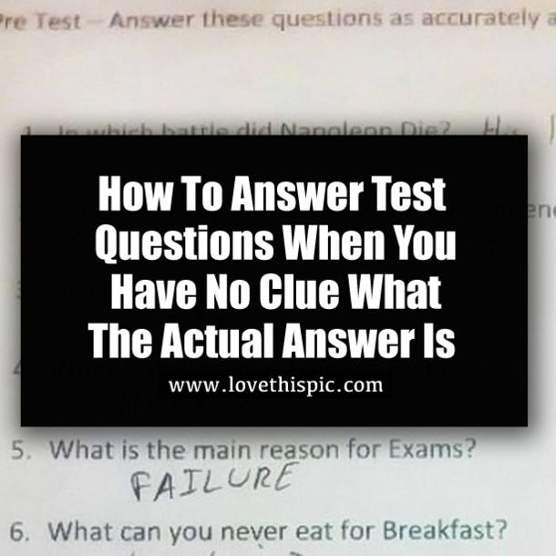 How To Answer Test Questions When You Have No Clue What The Actual Answer Is