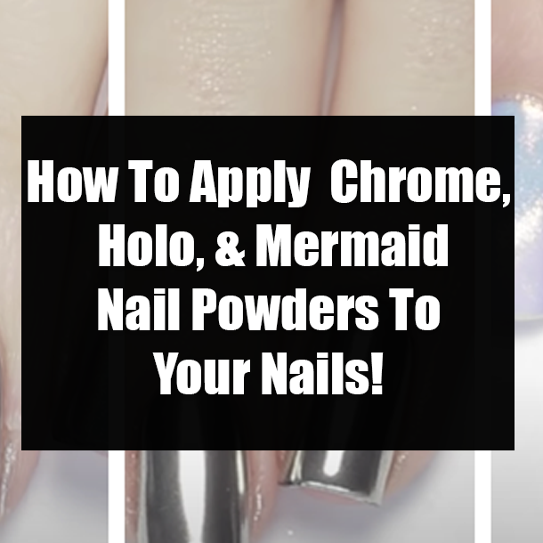 How To Apply Chrome, Holo, & Mermaid Nail Powders To Your Nails!
