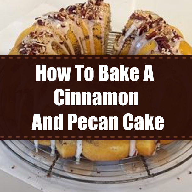 How To Bake A Cinnamon And Pecan Cake