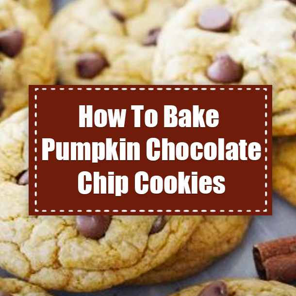 How To Bake Pumpkin Chocolate Chip Cookies