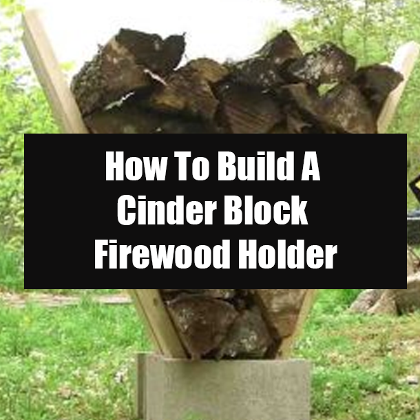 How To Build A Cinder Block Firewood Holder