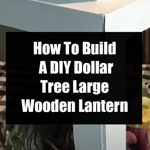 How To Build A DIY Dollar Tree Large Wooden Lantern
