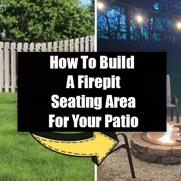 How To Build A Firepit Seating Area For Your Patio