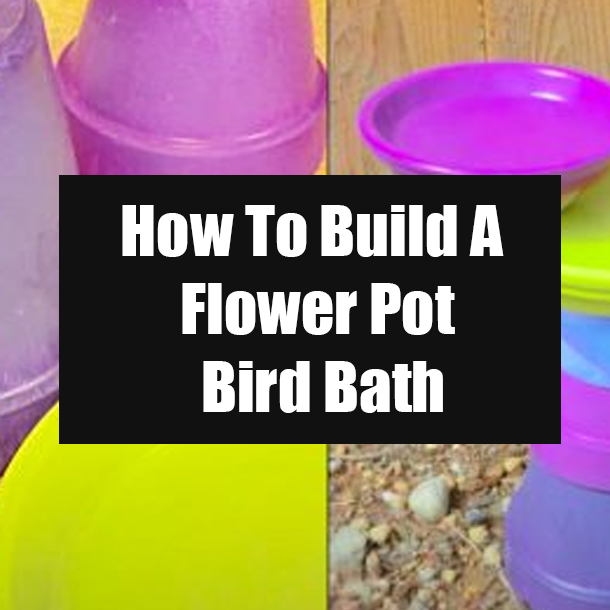 How To Build A Flower Pot Bird Bath