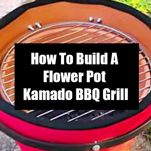 How To Build A Flower Pot Kamado BBQ Grill