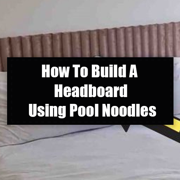 How To Build A Headboard Using Pool Noodles