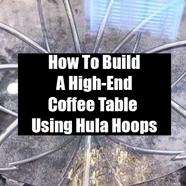 How To Build A High-End Coffee Table Using Hula Hoops