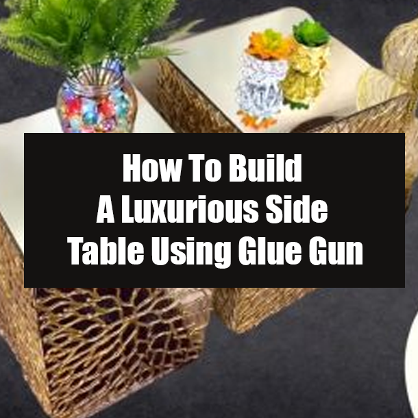 How To Build A Luxurious Side Table Using Glue Gun
