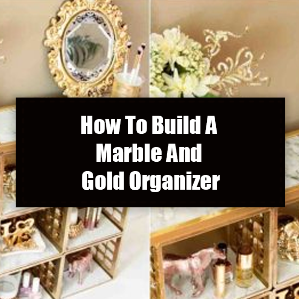 How To Build A Marble And Gold Organizer