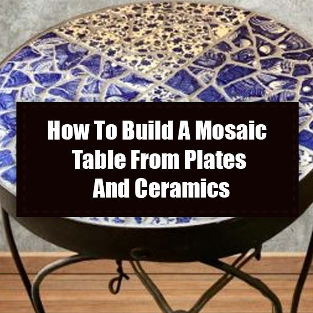 How To Build A Mosaic Table From Plates And Ceramics