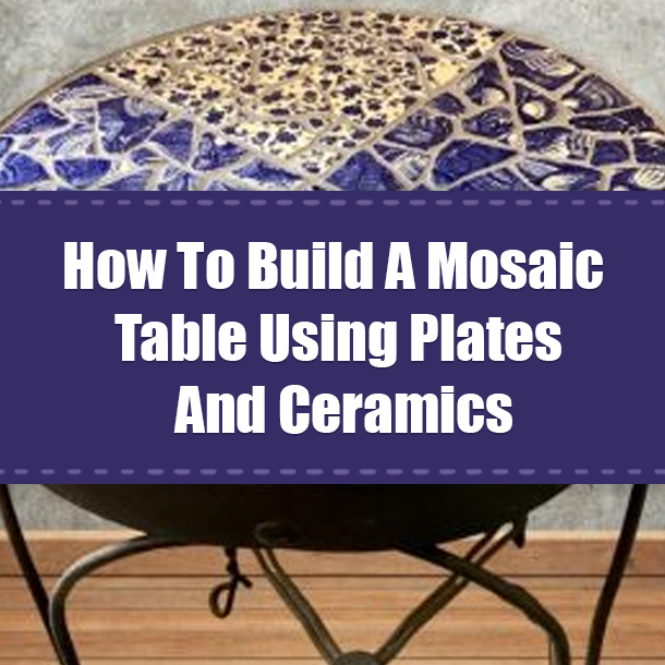 How To Build A Mosaic Table Using Plates And Ceramics
