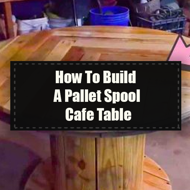 How To Build A Pallet Spool Cafe Table