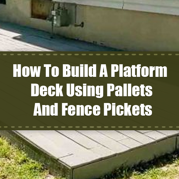 How To Build A Platform Deck Using Pallets And Fence Pickets