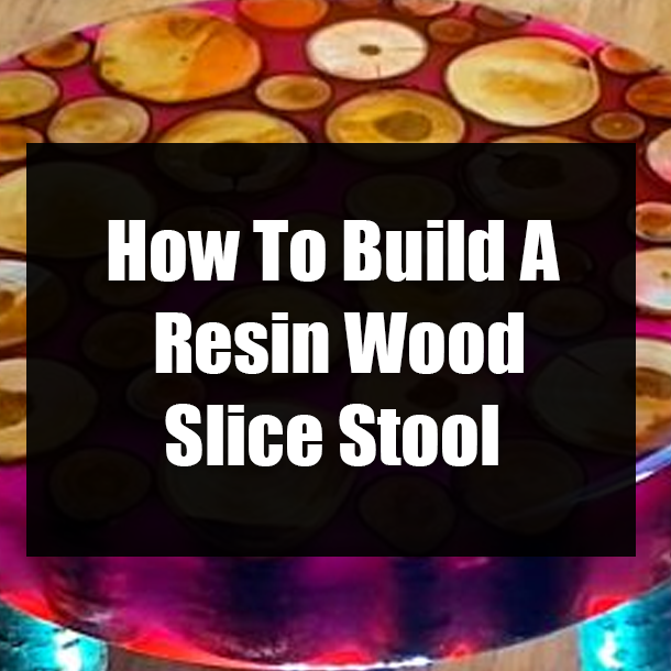 How To Build A Resin Wood Slice Stool