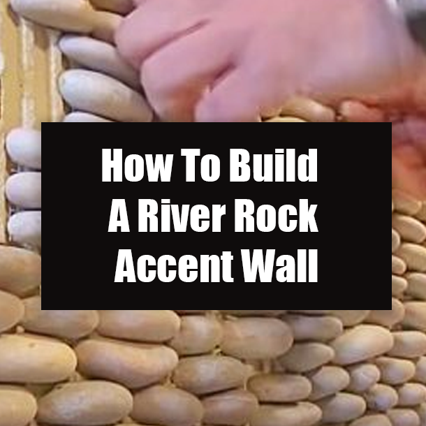 How To Build A River Rock Accent Wall