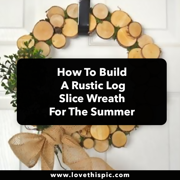 How To Build A Rustic Log Slice Wreath For The Summer