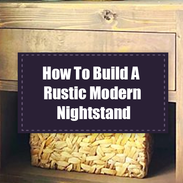 How To Build A Rustic Modern Nightstand