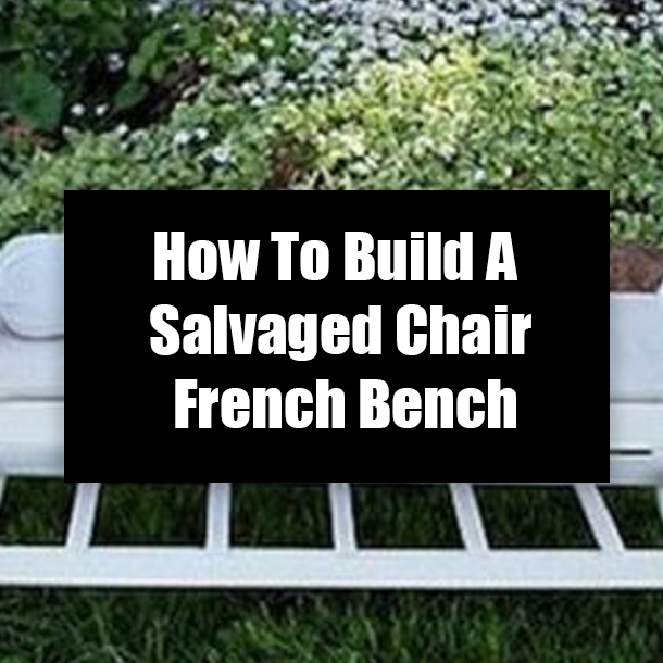 How To Build A Salvaged Chair French Bench