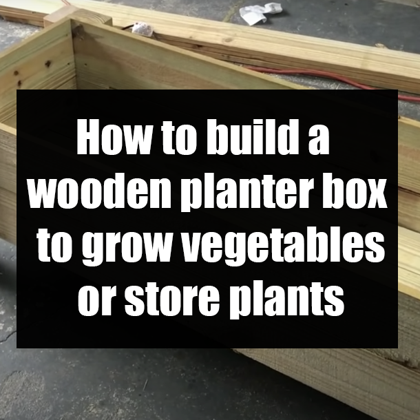 How to build a wooden planter box to grow vegetables or store plants