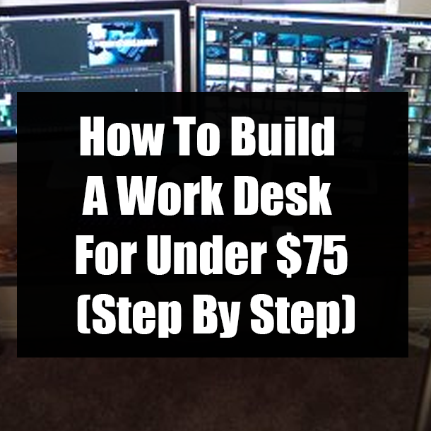 How To Build A Work Desk For Under $75 (Step By Step)