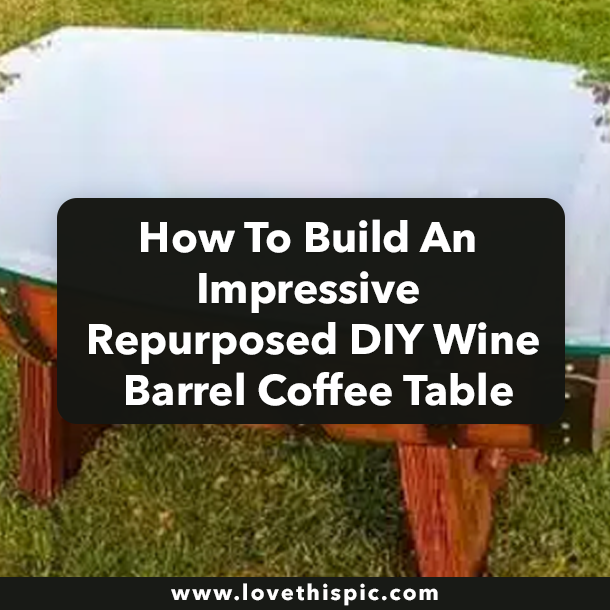 How To Build An Impressive Repurposed DIY Wine Barrel Coffee Table