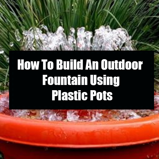 How To Build An Outdoor Fountain Using Plastic Pots