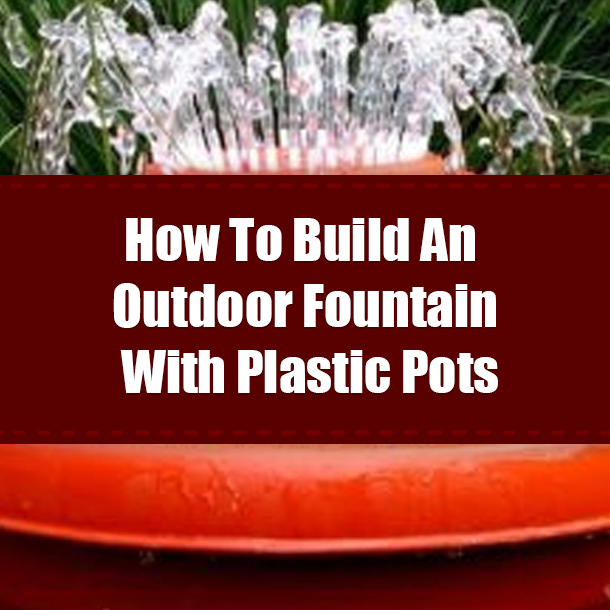 How To Build An Outdoor Fountain With Plastic Pots