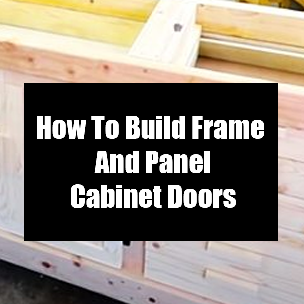How To Build Frame And Panel Cabinet Doors