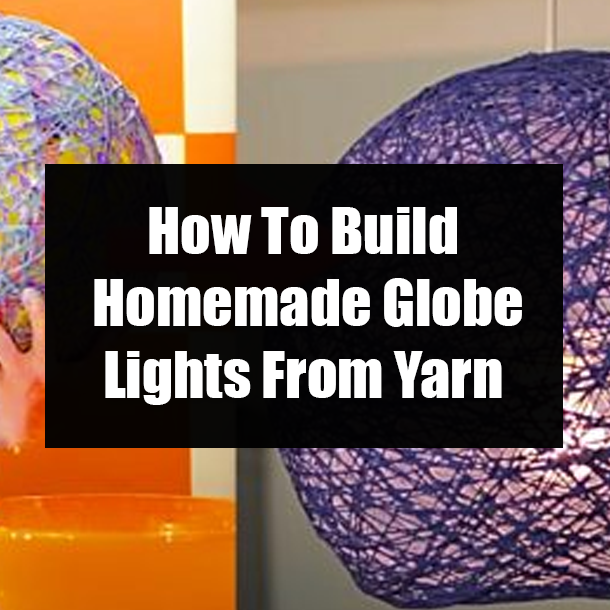 How To Build Homemade Globe Lights From Yarn