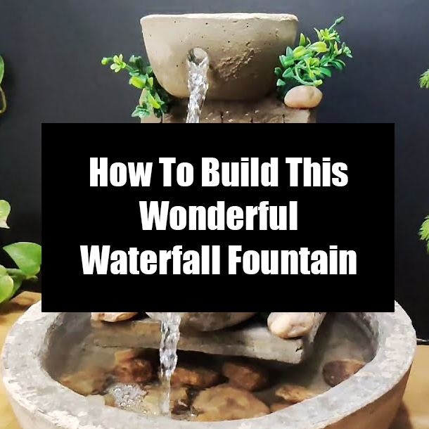 How To Build This Wonderful Waterfall Fountain