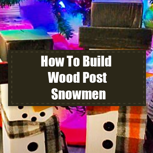 How To Build Wood Post Snowmen
