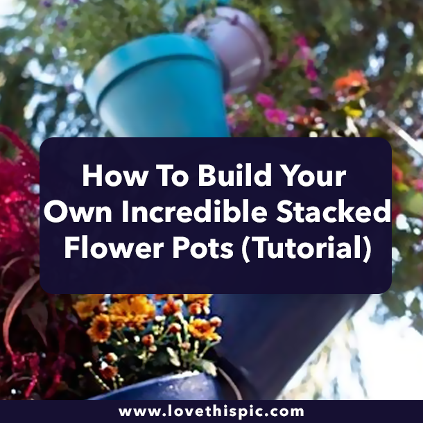 How To Build Your Own Incredible Stacked Flower Pots (Tutorial)