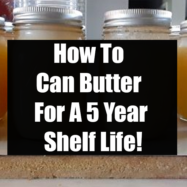 How To Can Butter For A 5 Year Shelf Life!